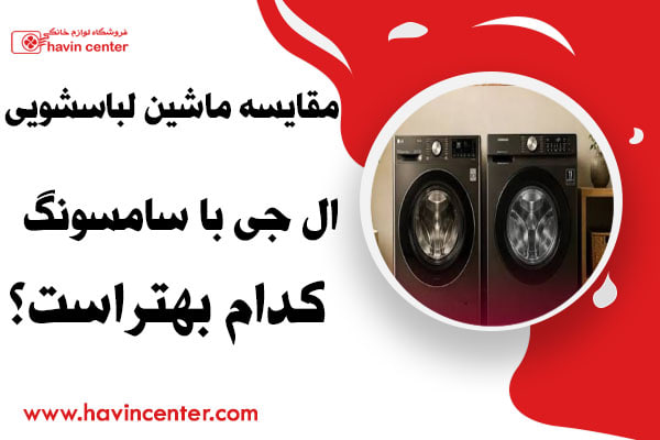 مقایسه ماشین لباسشویی ال جی با سامسونگ- کدام بهتر است؟